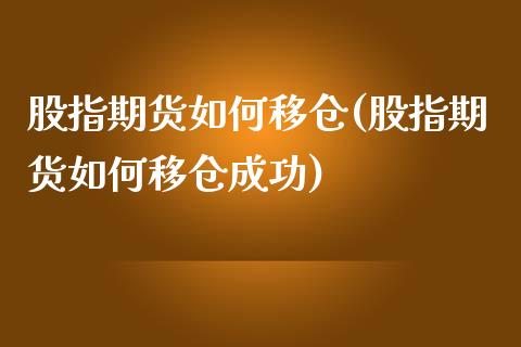 股指期货如何移仓(股指期货如何移仓成功)