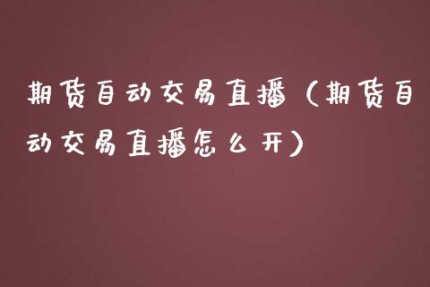 期货自动交易直播（期货自动交易直播怎么开）_https://www.boyangwujin.com_道指期货_第1张