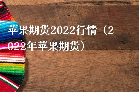 苹果期货2022行情（2022年苹果期货）