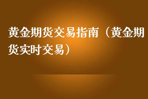 黄金期货交易指南（黄金期货实时交易）