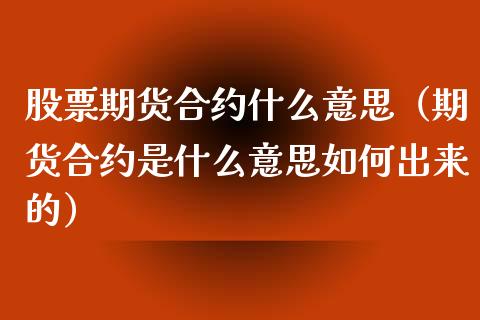 股票期货合约什么意思（期货合约是什么意思如何出来的）_https://www.boyangwujin.com_期货直播间_第1张