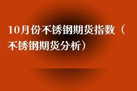 10月份不锈钢期货指数（不锈钢期货分析）