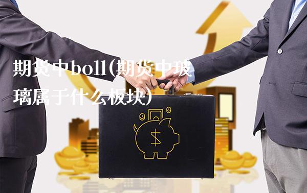 期货中boll(期货中玻璃属于什么板块)