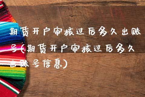 期货开户审核过后多久出账号(期货开户审核过后多久出账号信息)_https://www.boyangwujin.com_期货直播间_第1张