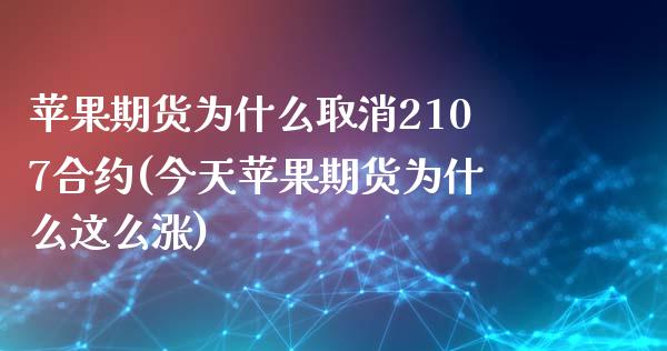 苹果期货为什么取消2107合约(今天苹果期货为什么这么涨)