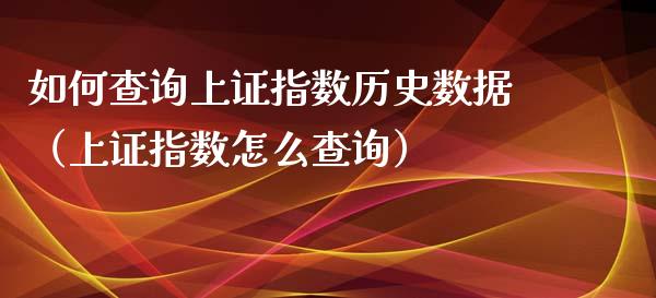 如何查询上证指数历史数据（上证指数怎么查询）