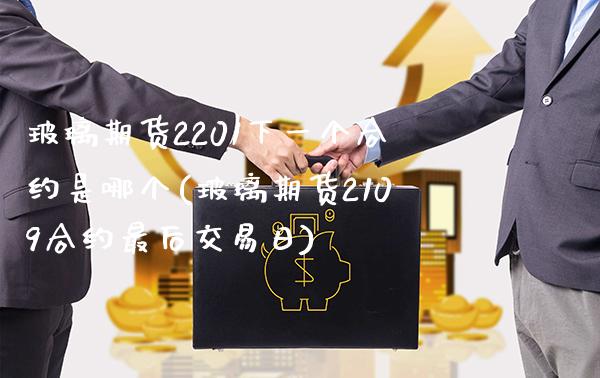 玻璃期货2201下一个合约是哪个(玻璃期货2109合约最后交易日)