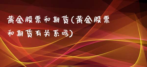 黄金股票和期货(黄金股票和期货有关系吗)_https://www.boyangwujin.com_恒指期货_第1张