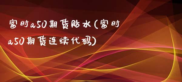 富时a50期货贴水(富时a50期货连续代码)_https://www.boyangwujin.com_原油期货_第1张