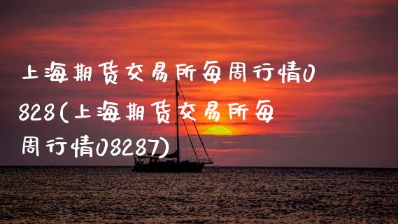 上海期货交易所每周行情0828(上海期货交易所每周行情08287)