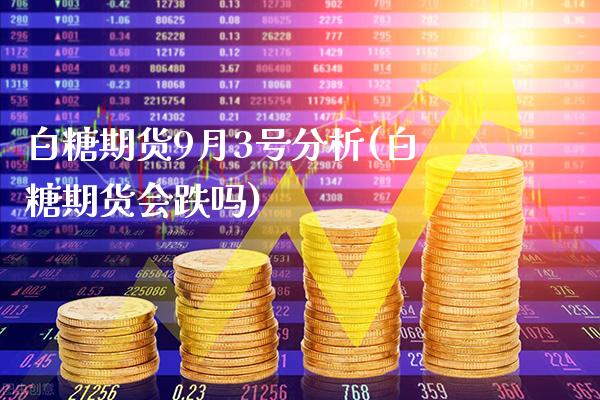 白糖期货9月3号分析(白糖期货会跌吗)