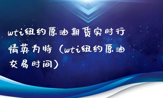 wti纽约原油期货实时行情英为特（wti纽约原油交易时间）