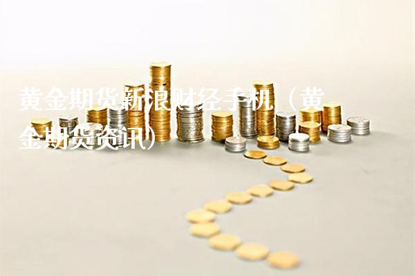 黄金期货新浪财经手机（黄金期货资讯）