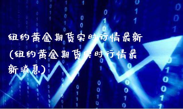 纽约黄金期货实时行情最新(纽约黄金期货实时行情最新消息)