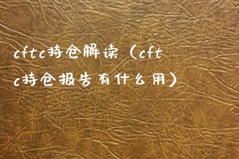 cftc持仓解读（cftc持仓报告有什么用）