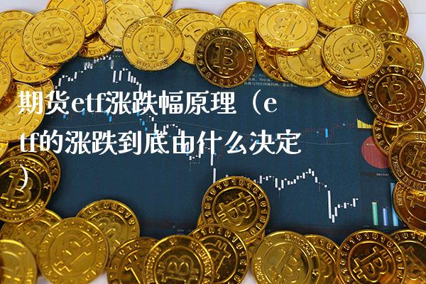 期货etf涨跌幅原理（etf的涨跌到底由什么决定）_https://www.boyangwujin.com_期货直播间_第1张