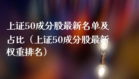 上证50成分股最新名单及占比（上证50成分股最新权重排名）_https://www.boyangwujin.com_期货直播间_第1张