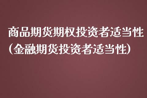 商品期货期权投资者适当性(金融期货投资者适当性)_https://www.boyangwujin.com_道指期货_第1张