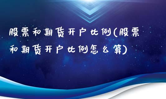 股票和期货开户比例(股票和期货开户比例怎么算)_https://www.boyangwujin.com_黄金期货_第1张