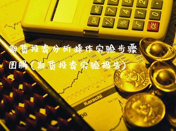 期货投资分析操作实验步骤图解(期货投资实验报告)