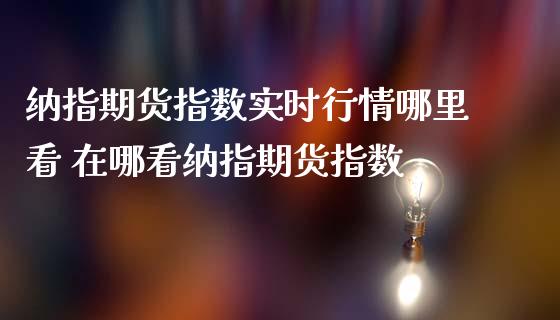 纳指期货指数实时行情哪里看 在哪看纳指期货指数