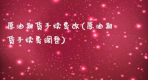 原油期货手续费改(原油期货手续费调整)_https://www.boyangwujin.com_期货直播间_第1张