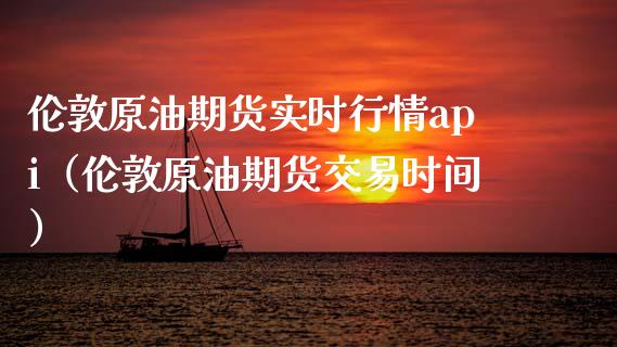 伦敦原油期货实时行情api（伦敦原油期货交易时间）_https://www.boyangwujin.com_原油期货_第1张