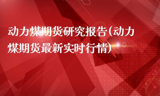 动力煤期货研究报告(动力煤期货最新实时行情)