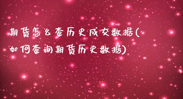 期货怎么查历史成交数据(如何查询期货历史数据)