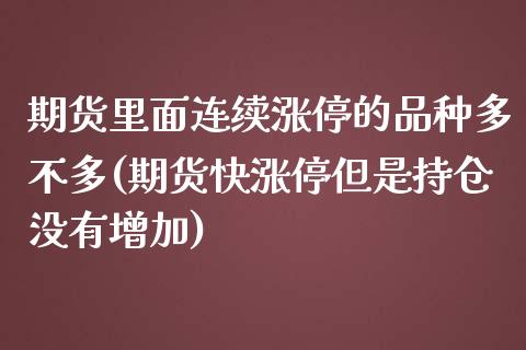 期货里面连续涨停的品种多不多(期货快涨停但是持仓没有增加)