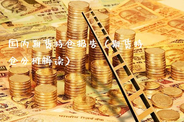 国内期货持仓报告（期货持仓分析解读）