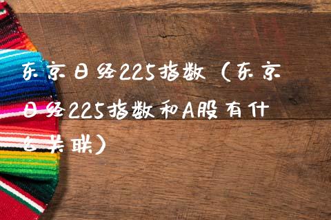 东京日经225指数（东京日经225指数和A股有什么关联）