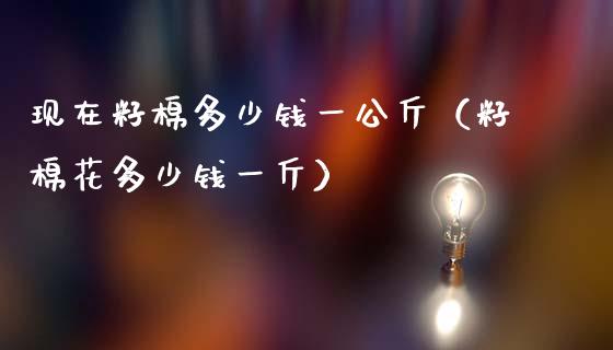 现在籽棉多少钱一公斤（籽棉花多少钱一斤）