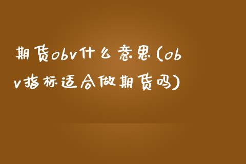 期货obv什么意思(obv指标适合做期货吗)