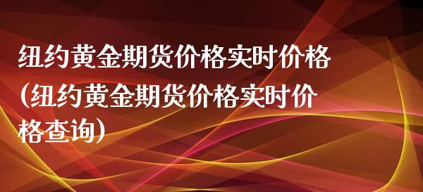 纽约黄金期货价格实时价格(纽约黄金期货价格实时价格查询)