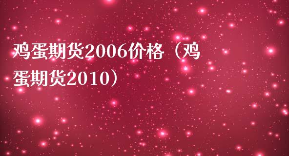 鸡蛋期货2006价格（鸡蛋期货2010）