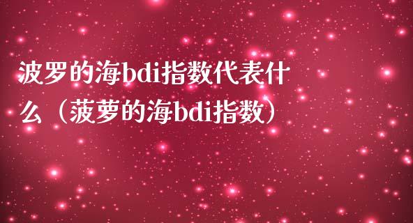 波罗的海bdi指数代表什么（菠萝的海bdi指数）