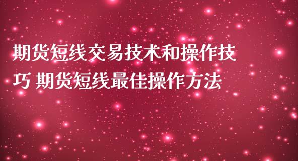 期货短线交易技术和操作技巧 期货短线最佳操作方法