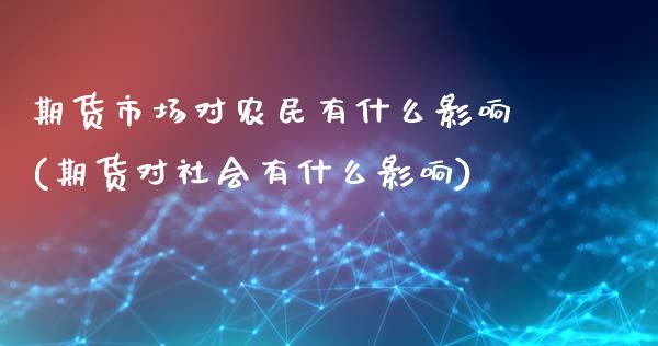 期货市场对农民有什么影响(期货对社会有什么影响)_https://www.boyangwujin.com_纳指期货_第1张