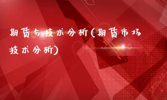 期货与技术分析(期货市场技术分析)_https://www.boyangwujin.com_期货直播间_第1张