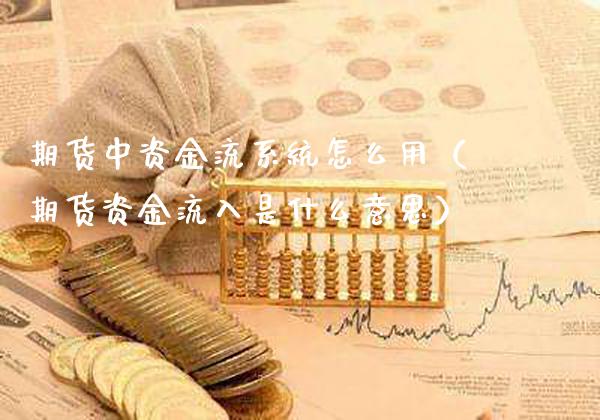 期货中资金流系统怎么用（期货资金流入是什么意思）