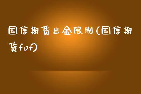 国信期货出金限制(国信期货fof)