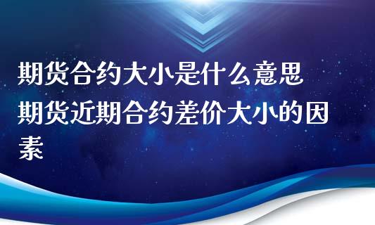 期货合约大小是什么意思 期货近期合约差价大小的因素