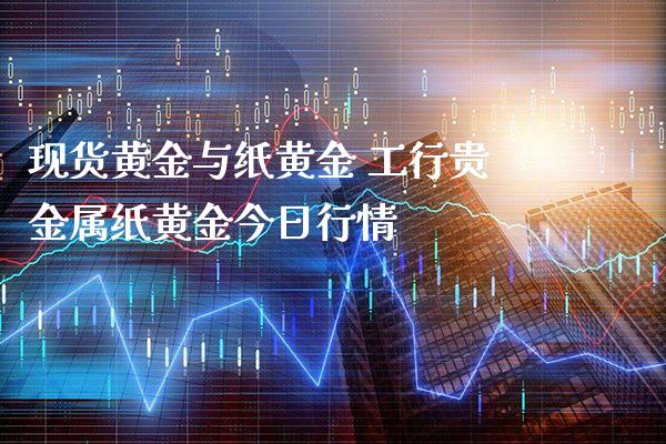 现货黄金与纸黄金 工行贵金属纸黄金今日行情