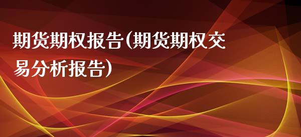 期货期权报告(期货期权交易分析报告)