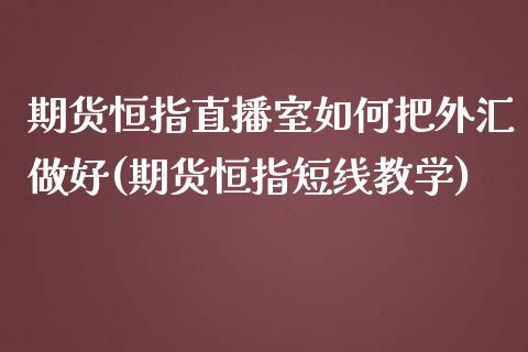 期货恒指直播室如何把外汇做好(期货恒指短线教学)