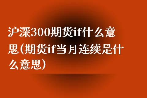 沪深300期货if什么意思(期货if当月连续是什么意思)