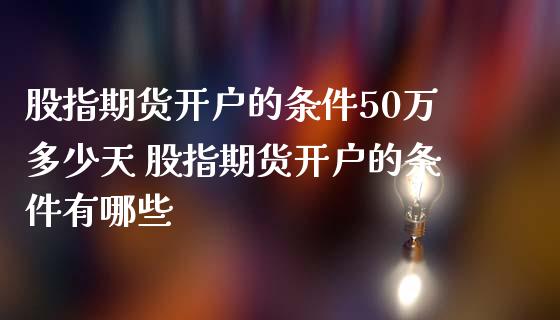 股指期货开户的条件50万多少天 股指期货开户的条件有哪些