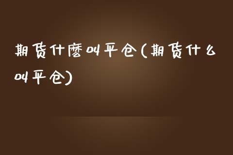 期货什麽叫平仓(期货什么叫平仓)_https://www.boyangwujin.com_期货直播间_第1张