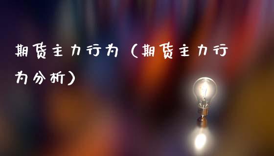 期货主力行为（期货主力行为分析）_https://www.boyangwujin.com_期货直播间_第1张